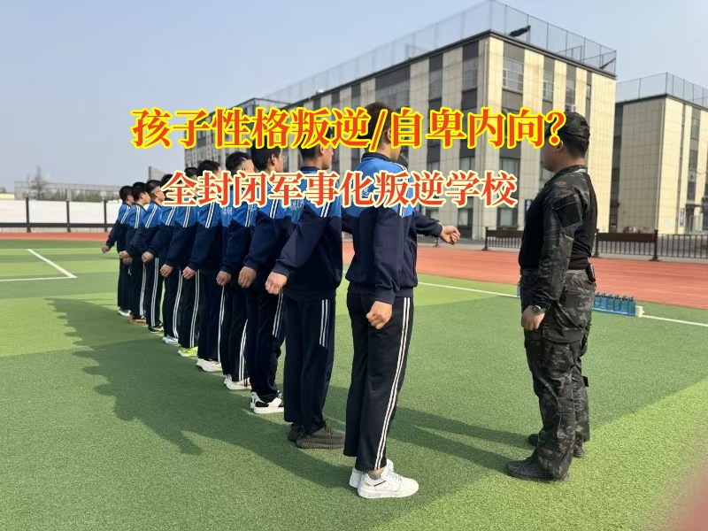 全封閉軍事化叛逆學(xué)校引導(dǎo)孩子破除自卑陰霾